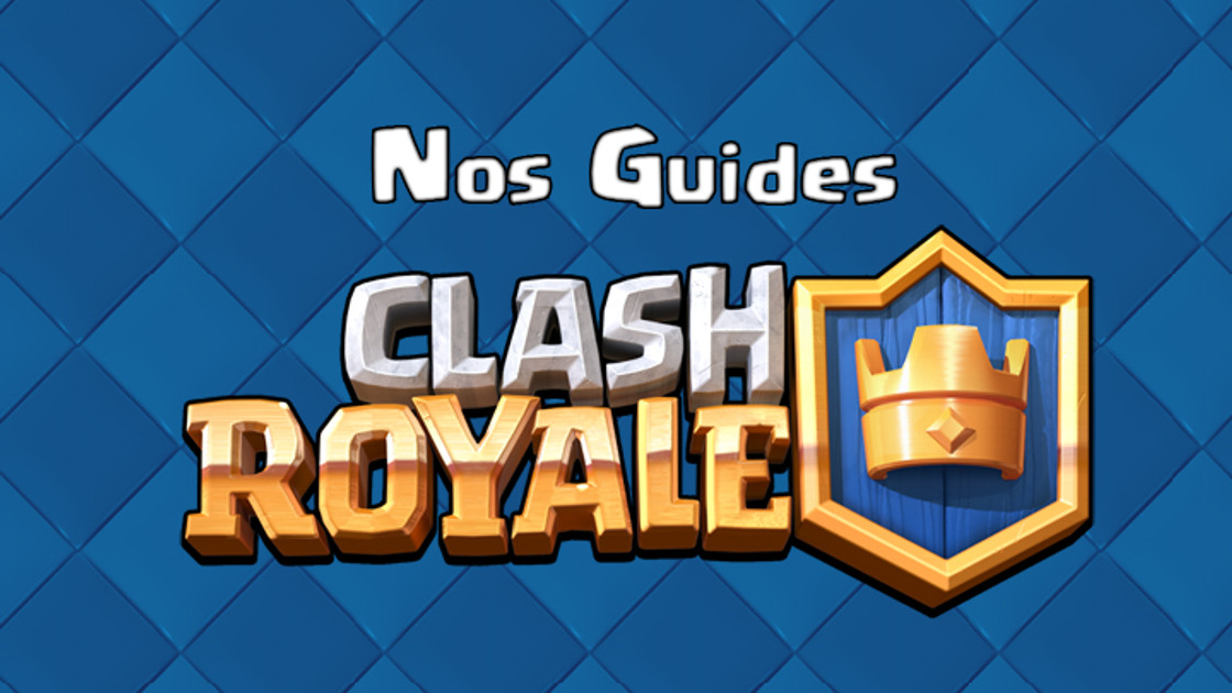 Clash Royale : Tous nos guides sur le jeu